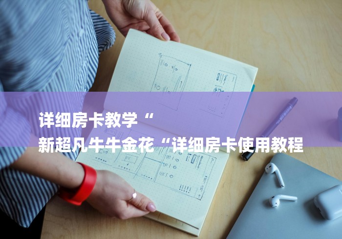 详细房卡教学“
新超凡牛牛金花“详细房卡使用教程