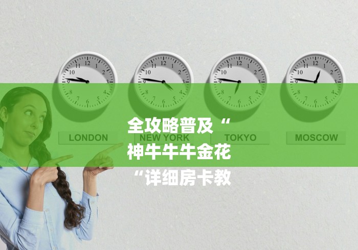 全攻略普及“
神牛牛牛金花
“详细房卡教