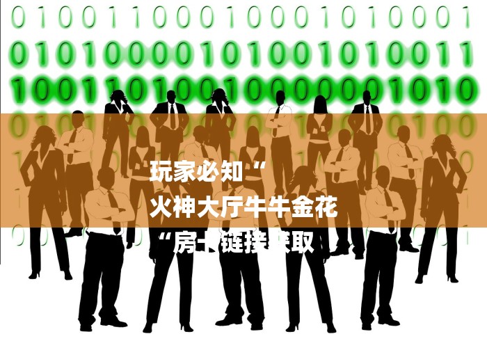 玩家必知“
火神大厅牛牛金花
“房卡链接获取