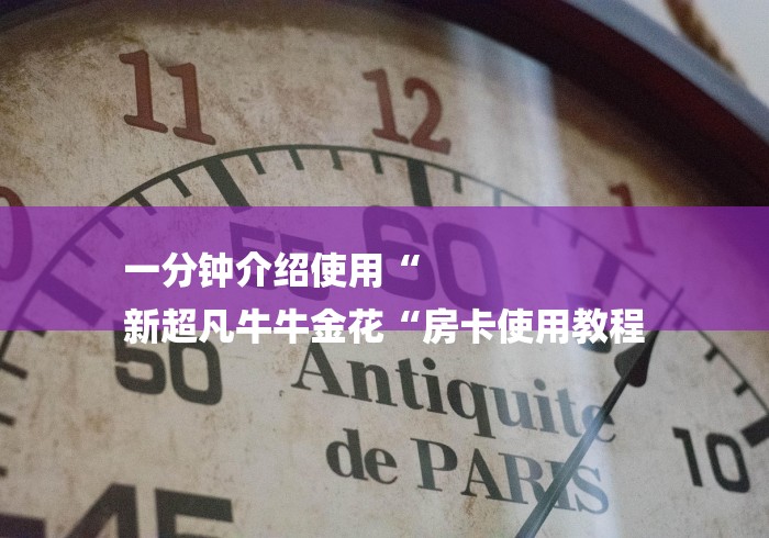 一分钟介绍使用“
新超凡牛牛金花“房卡使用教程 一分钟介绍使用“
新超凡牛牛金花“房卡使用教程