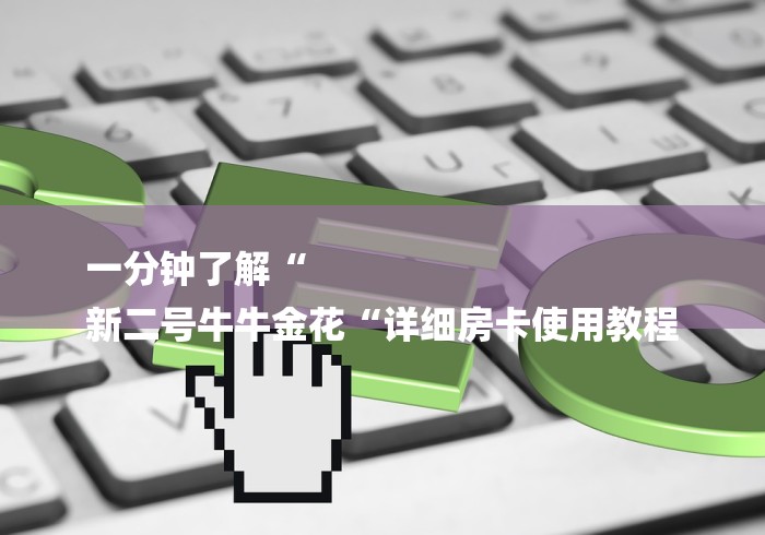 一分钟了解“
新二号牛牛金花“详细房卡使用教程