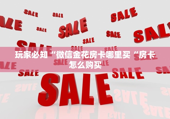 玩家必知“微信金花房卡哪里买“房卡怎么购买