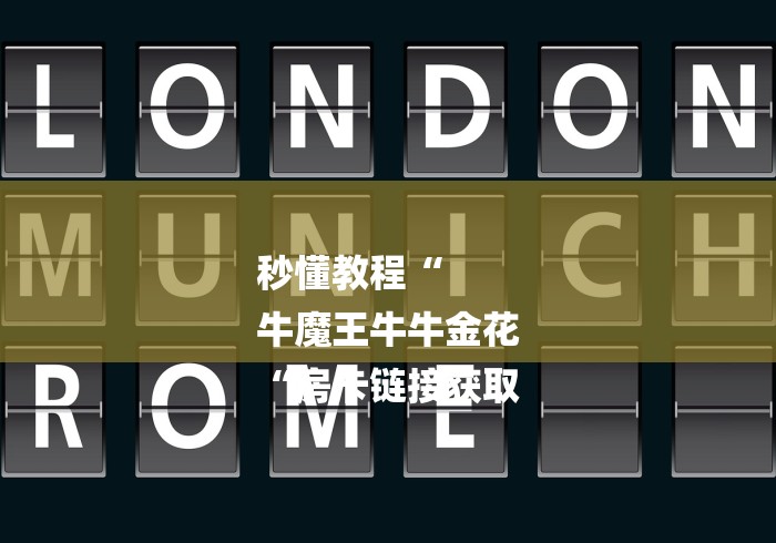 秒懂教程“
牛魔王牛牛金花
“房卡链接获取