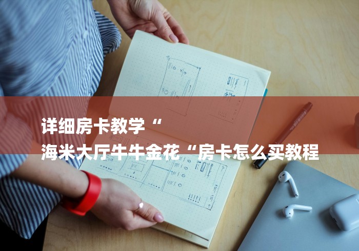 详细房卡教学“
海米大厅牛牛金花“房卡怎么买教程