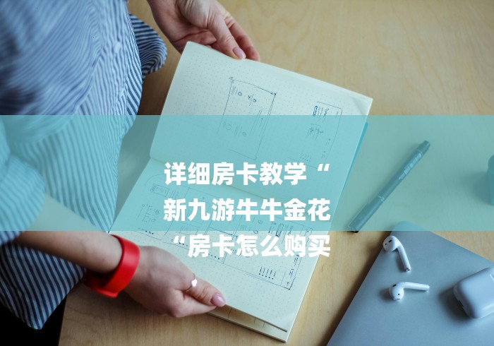 详细房卡教学“
新九游牛牛金花
“房卡怎么购买