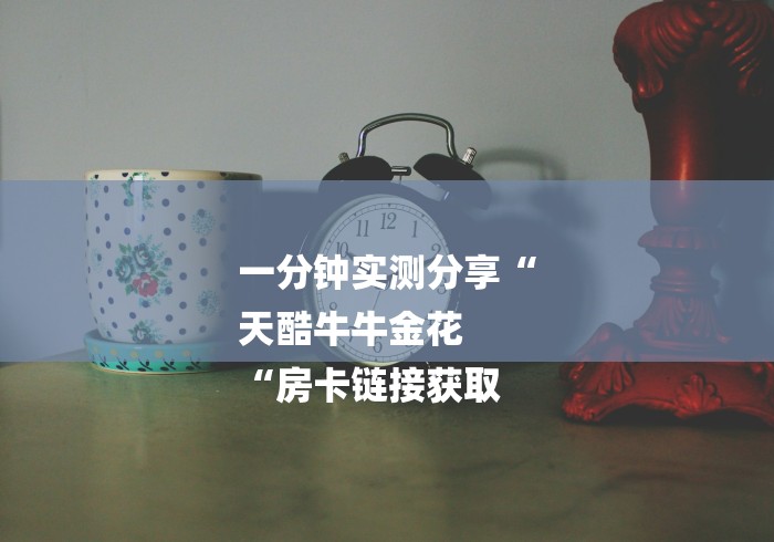 一分钟实测分享“
天酷牛牛金花
“房卡链接获取 一分钟实测分享“
天酷牛牛金花
“房卡链接获取