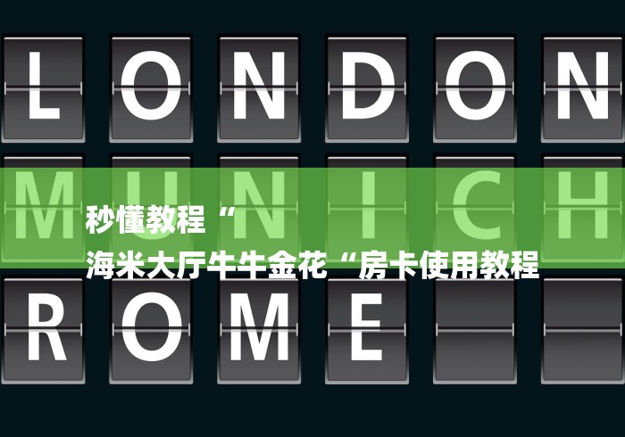 秒懂教程“
海米大厅牛牛金花“房卡使用教程 秒懂教程“
海米大厅牛牛金花“房卡使用教程