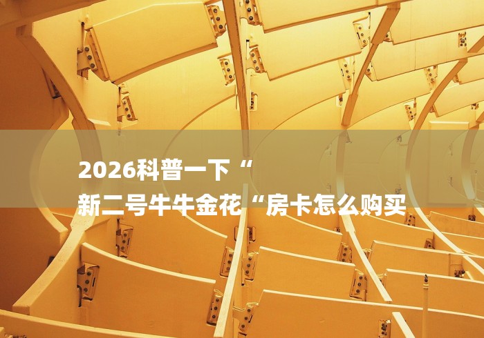 2026科普一下“
新二号牛牛金花“房卡怎么购买 2026科普一下“
新二号牛牛金花“房卡怎么购买