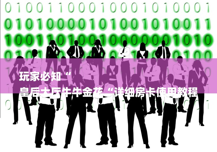 玩家必知“
皇后大厅牛牛金花“详细房卡使用教程