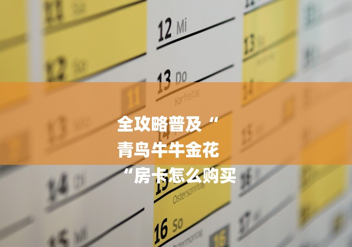 全攻略普及“
青鸟牛牛金花
“房卡怎么购买