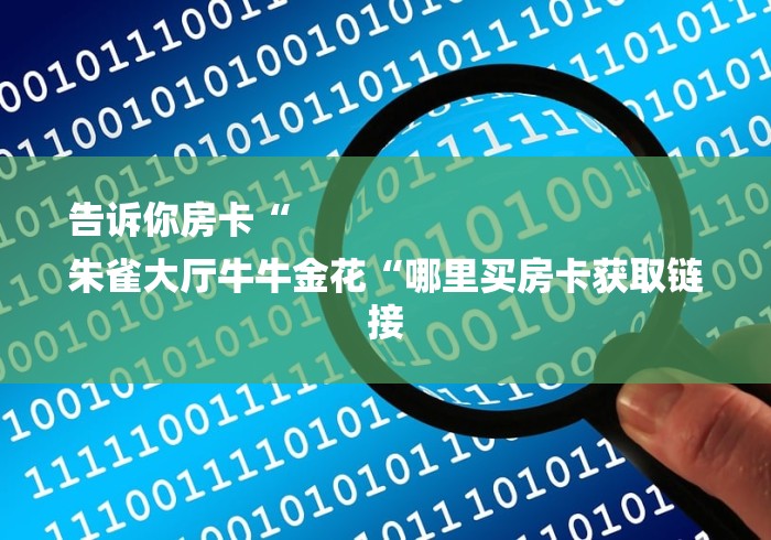 告诉你房卡“
朱雀大厅牛牛金花“哪里买房卡获取链接 告诉你房卡“
朱雀大厅牛牛金花“哪里买房卡获取链接