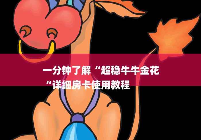 一分钟了解“超稳牛牛金花
“详细房卡使用教程 一分钟了解“超稳牛牛金花
“详细房卡使用教程