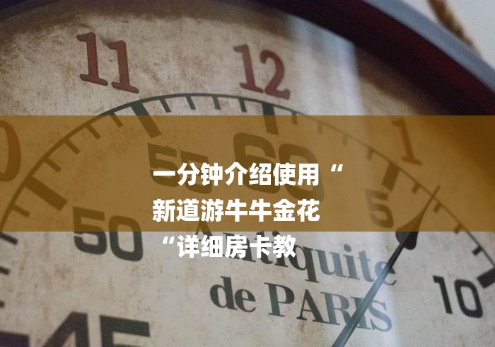 一分钟介绍使用“
新道游牛牛金花
“详细房卡教