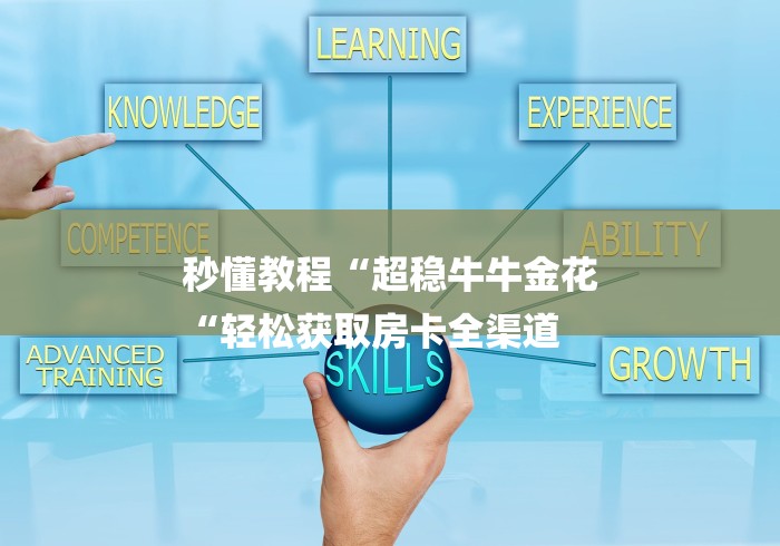 秒懂教程“超稳牛牛金花
“轻松获取房卡全渠道 秒懂教程“超稳牛牛金花
“轻松获取房卡全渠道
