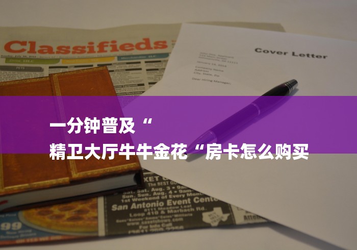 一分钟普及“
精卫大厅牛牛金花“房卡怎么购买 一分钟普及“
精卫大厅牛牛金花“房卡怎么购买