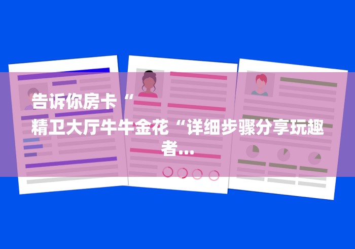 告诉你房卡“
精卫大厅牛牛金花“详细步骤分享玩趣者... 告诉你房卡“
精卫大厅牛牛金花“详细步骤分享玩趣者...