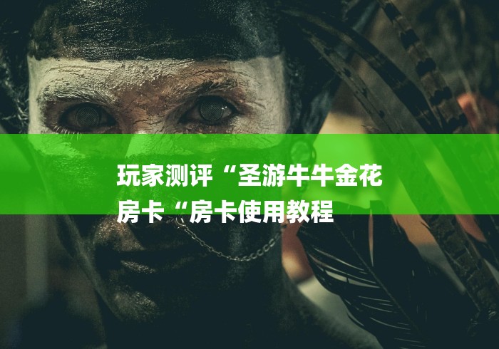 玩家测评“圣游牛牛金花
房卡“房卡使用教程 玩家测评“圣游牛牛金花
房卡“房卡使用教程