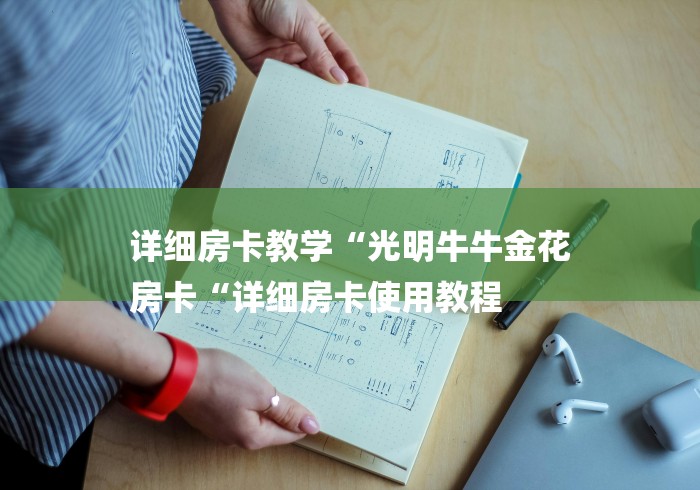 详细房卡教学“光明牛牛金花
房卡“详细房卡使用教程 详细房卡教学“光明牛牛金花
房卡“详细房卡使用教程
