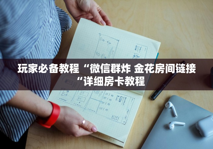 玩家必备教程“微信群炸 金花房间链接“详细房卡教程