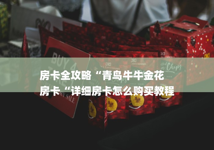 房卡全攻略“青鸟牛牛金花
房卡“详细房卡怎么购买教程