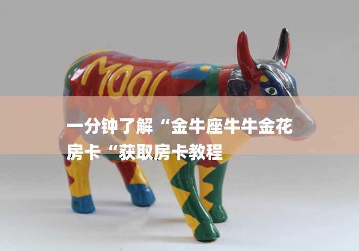 一分钟了解“金牛座牛牛金花
房卡“获取房卡教程