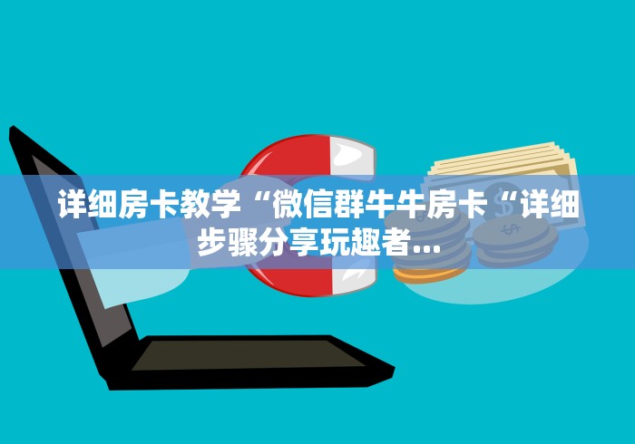 详细房卡教学“微信群牛牛房卡“详细步骤分享玩趣者...