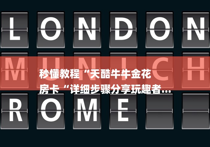 秒懂教程“天酷牛牛金花
房卡“详细步骤分享玩趣者...