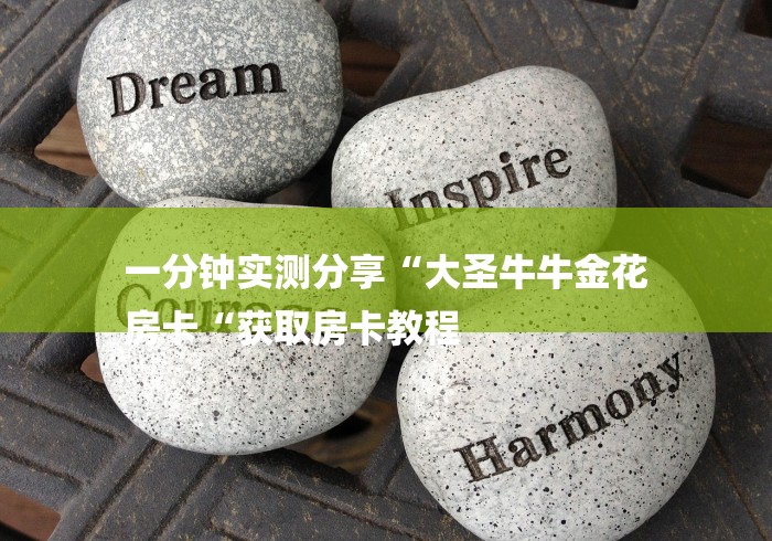 一分钟实测分享“大圣牛牛金花
房卡“获取房卡教程 一分钟实测分享“大圣牛牛金花
房卡“获取房卡教程